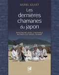 Muriel Jolivet - Les Dernières Chamanes du Japon - Rencontre avec l'invisible au pays du Soleil-Levant.