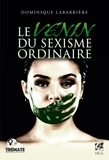 Dominique Labarrière et Dominique Labarrière - Le venin du sexisme ordinaire.
