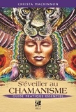 Christa Mackinnon - S'éveiller au chamanisme - Guide pratique essentiel.
