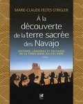 Marie-Claude Feltes-Strigler - A la découverte de la Terre Sacrée des Navajo - Histoire, légendes et paysages de la Terre-Mère au Ciel-Père.
