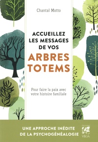 Chantal Motto - Accueillez les messages de vos arbres totems - Pour faire la paix avec votre histoire familiale.