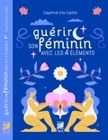 Daphné Iris Caillol - Guérir son féminin avec les 4 éléments.