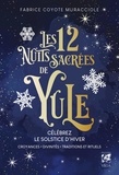 Fabrice Coyote Muracciole - Les 12 nuits sacrées de Yule - Célébrez le solstice d'hiver, croyances, divinités, traditions et rituels.