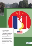 Chau Nguyen Ngoc - Viêt Nam, l'histoire politique des deux guerres - 1858-1954 et 1945-1975.
