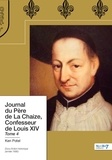 Ken Potel - Journal du Père de La Chaize, Confesseur de Louis XIV - Tome 4.
