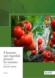 Damien Verhée - L'homme qui regardait pousser les tomates.