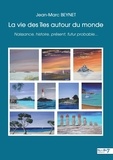 Jean-Marc Beynet - La vie des îles autour du monde - Naissance, histoire, présent, futur probable....