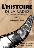 Levier alain Le et Alla Sokolova - L'Histoire de la Radio En Union Soviétique de 1880 à 1950.