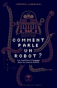Frédéric Landragin - Comment parle un robot ? - Les machines à langage dans la science-fiction.