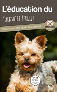  Mouss Le Chien - L'éducation du Yorkshire Terrier - Toutes les astuces pour un Yorkshire Terrier bien éduqué.