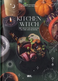 Eloïse Méhard et Mathilde Fachan - Kitchen Witch - 50 recettes magiques au gré des saisons.