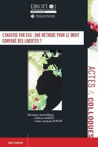 Céline Lageot et Jean-Jacques Sueur - L'analyse par cas : une méthode pour le droit comparé des libertés.