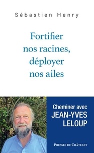 Sébastien Henry - Fortifier nos racines, déployer nos ailes - Cheminer avec Jean-Yves Leloup.
