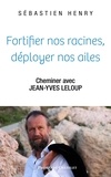 Sébastien Henry - Fortifier nos racines, déployer nos ailes - Cheminer avec Jean-Yves Leloup.