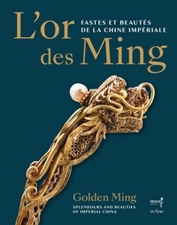 Hélène Gascuel et Arnaud Bertrand - L'or des ming - FASTES ET BEAUTÉS DE LA CHINE IMPÉRIALE (XIVE-XVIIE SIÈCLES).