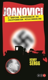 Henry Sergg - Joinovici - L'empire souterrain du chiffonnier milliardaire.