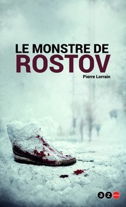 Pierre Lorrain - Le monstre de Rostov - Enquête criminelle dans l'URSS du déclin.