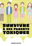 Mariko Kikuchi et Alexandre Fournier - Survivre à ses parents toxiques - Vous n'êtes pas obligés de les pardonner.