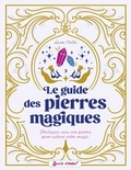 Laure Vallée - Le guide des pierres magiques - Pratiquez avec vos pierres pour activer votre magie.