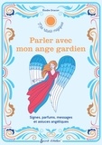Elodie Dracon - Parler avec mon ange gardien - Signes, parfums, messages et astuces angéliques.