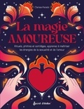 Clarisse Paradot - La magie amoureuse - Rituels, philtres et sortilèges, apprenez à maîtriser les énergies de la sexualité et de l'amour.