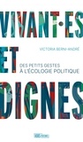 Victoria Berni-André - Vivant·es et dignes - Des petits gestes à l'écologie politique.