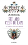 Jacques Choffel - Richard Coeur de Lion - … et l'Angleterre cessa d'être normande.