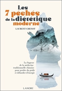 Laurent Chenot - Les 7 péchés de la diététique moderne - La sagesse de la médecine traditionnelle chinoise pour perdre du poids et déborder d'énergie.