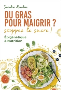 Sandra Rovelon - Du gras pour maigrir ? Stoppez le sucre ! Epigénétique & nutrition.