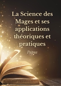 Papus - La Science des Mages et ses applications théoriques et pratiques.