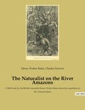 Charles Darwin et Henry Walter Bates - The Naturalist on the River Amazons.