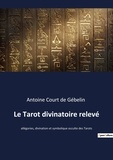 De gébelin antoine Court - Le Tarot divinatoire relevé - allégories, divination et symbolique occulte des Tarots.