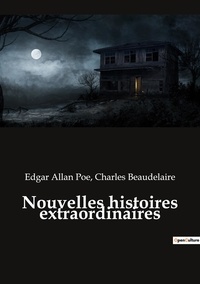 Charles Baudelaire et Edgar Allan Poe - Les classiques de la littérature  : Nouvelles histoires extraordinaires.