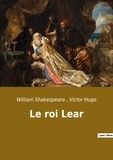 Victor Hugo et William Shakespeare - Les classiques de la littérature  : Le roi Lear.