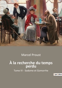 Marcel Proust - A la recherche du temps perdu Tome 4 : Sodome et Gomorrhe.