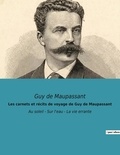 Guy de Maupassant - Les carnets et récits de voyage de Guy de Maupassant - Au soleil - Sur l'eau - La vie errante.