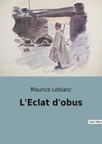 Maurice Leblanc - Les classiques de la littérature  : L'Eclat d'obus.