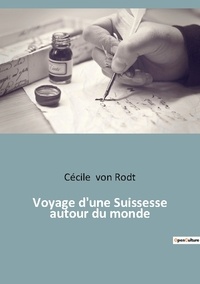 Cécile Von Rodt - Voyage d'une Suissesse autour du monde.
