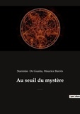 Maurice Barrès et Guaita stanislas De - Ésotérisme et Paranormal  : Au seuil du mystère - Essais de Sciences Maudites (précédé par "Stanislas de Guaita, un rénovateur de l'occultisme", par Maurice Barrès de l'Académie française).