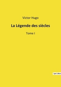 Victor Hugo - Les classiques de la littérature  : La Légende des siècles - Tome I.