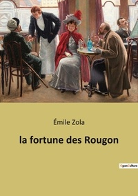 Emile Zola - les Rougon-Maquart  : la fortune des Rougon.