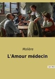  Molière - Les classiques de la littérature  : L'Amour médecin.