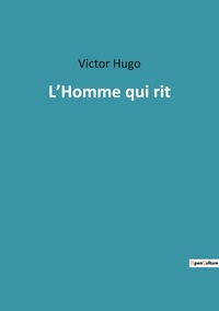 Victor Hugo - Les classiques de la littérature  : L homme qui rit.