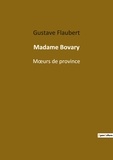 Gustav Flaubert - Les classiques de la littérature  : Madame bovary - M urs de province.