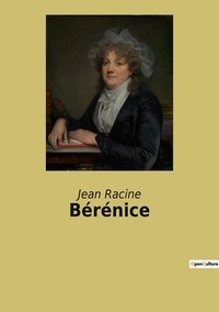 Jean Racine - Les classiques de la littérature  : Berenice.