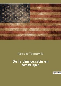 Tocqueville alexis De - Les classiques de la littérature  : De la démocratie en Amérique.