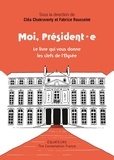Cléa Chakraverty et Fabrice Rousselot - Moi président·e - Le livre qui vous donne les clés de l'Elysée.
