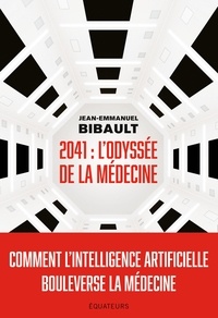 Jean-Emmanuel Bibault - 2041 : l'odyssée de la médecine - Comment l'intelligence artificielle bouleverse la médecine.