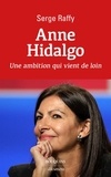 Serge Raffy - Anne Hidalgo, une ambition qui vient de loin.