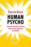 Sébastien Bohler - Human Psycho - Comment l'humanité est devenue l'espèce la plus dangereuse de la planète.